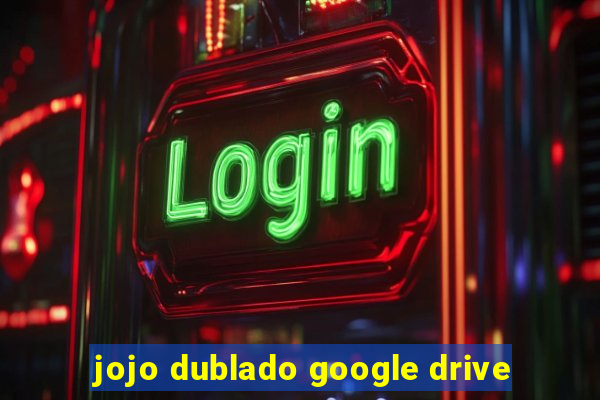 jojo dublado google drive